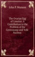 Ovarian Egg of Limulus: A Contribution to the Problem of the Centrosome and Yolk-Nucleus .