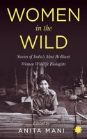 WOMEN IN THE WILD : Stories of Indiaâ€™s Most Brilliant Women Wildlife Biologists