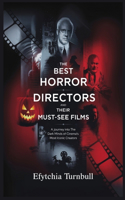 The Best Horror Directors and Their Must-See Films: A Journey into the Dark Minds of Cinema's Most Iconic Creators