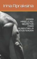 Poder Masculino. Secretos Para Aumentar La Testosterona
