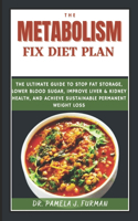 Metabolism Fix Diet Plan: The Ultimate Guide to Stop Fat Storage, Lower Blood Sugar, Improve Liver & Kidney Health, and Achieve Sustainable Permanent Weight Loss