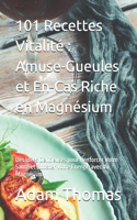 101 Recettes Vitalité: Amuse-Gueules et En-Cas Riche en Magnésium: Des Idées Délicieuses pour Renforcer Votre Santé et Booster Votre Énergie avec du Magnésium