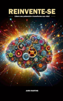 Reinvente-se: Libere seu potencial e transforme sua vid