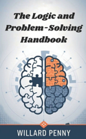 Logic and Problem-Solving Handbook: The Complete Guide to Critical Thinking and Effective Problem-Solving Techniques for Everyday Life