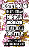Obstetrician Because Badass Miracle Worker Isn't An Official Job Title Obstetrician Adult Coloring Book