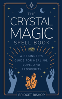 The Crystal Magic Spell Book: A Beginner's Guide For Healing, Love, and Prosperity(2 Spell Books for Beginners)
