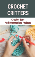 Crochet Critters: Crochet Easy And Intermediate Projects: Crochet Projects