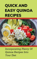 Quick And Easy Quinoa Recipes: Incorporating Plenty Of Quinoa Recipes Into Your Diet: Tasty Quinoa