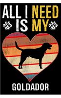 All I Need Is My Goldador: Dog - This is Perfect Cool Funny Humor Gifts For Goldador Dog Lovers - Best Gift For Mom Dad Father Mother Goldador Lover - 116 Pages, 6 x 9, Matte 