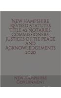 New Hampshire Revised Statutes Title 42 Notaries, Commissioners, Justices of the Peace and Acknowledgements 2020