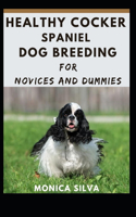 Healthy Cocker Spaniel Dog Breeding for Novices and Dummies