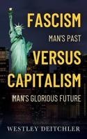 FASCISM Man's Past versus CAPITALISM Man's Glorious Future