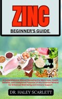 Zinc Beginner's Guide: A Comprehensive Manual Revealing the Many Uses, Health Benefits, and Unexplored Potential of this Essential Mineral for Enhanced Well-being and Immu