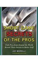 Short Game Secrets of the Pros: Tour and Club Pros from Around the World