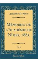 MÃ©moires de l'AcadÃ©mie de NÃ®mes, 1883, Vol. 6 (Classic Reprint)