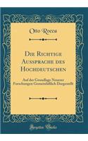 Die Richtige Aussprache des Hochdeutschen: Auf der Grundlage Neuerer Forschungen Gemeinfaßlich Dargestellt (Classic Reprint)
