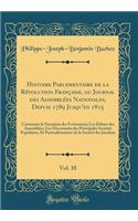 Histoire Parlementaire de la Révolution Française, ou Journal des Assemblées Nationales, Depuis 1789 Jusqu'en 1815, Vol. 38: Contenant la Narration des Événemens; Les Débats des Assemblées; Les Discussions des Principales Sociétés Populaires, Et Pa