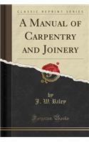 A Manual of Carpentry and Joinery (Classic Reprint)