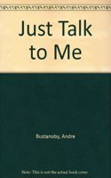 Just Talk to Me