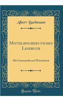 Mittelhochdeutsches Lesebuch: Mit Grammatik Und Wörterbuch (Classic Reprint)
