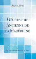 Gï¿½ographie Ancienne de la Macï¿½doine (Classic Reprint)