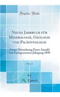 Neues Jahrbuch für Mineralogie, Geologie und Paläontologie, Vol. 2: Unter Mitwirkung Einer Anzahl von Fachgenossen; Jahrgang 1899 (Classic Reprint)