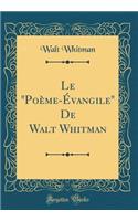 Le "Poème-Évangile" De Walt Whitman (Classic Reprint)