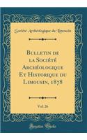 Bulletin de la Société Archéologique Et Historique du Limousin, 1878, Vol. 26 (Classic Reprint)