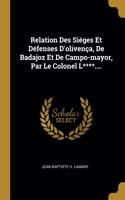 Relation Des Siéges Et Défenses D'olivença, De Badajoz Et De Campo-mayor, Par Le Colonel L****....
