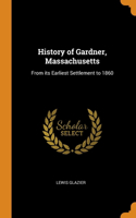 History of Gardner, Massachusetts: From its Earliest Settlement to 1860