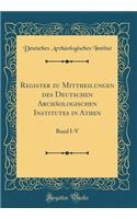 Register zu Mittheilungen des Deutschen Archäologischen Institutes in Athen: Band I-V (Classic Reprint)