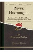 Revue Historique, Vol. 45: Paraissant Tous Les Deux Mois; SeiziÃ¨me AnnÃ©e; Janvier-Avril 1891 (Classic Reprint)