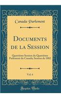 Documents de la Session, Vol. 6: QuatriÃ¨me Session Du QuatriÃ¨me Parlement Du Canada; Session de 1882 (Classic Reprint)
