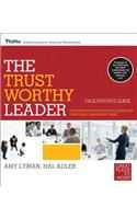 The Trustworthy Leader, Facilitator's Guide: A Training Program for Building and Conveying Leadership Trust