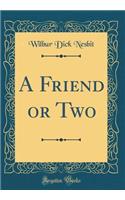 A Friend or Two (Classic Reprint)