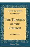 The Training of the Church (Classic Reprint)