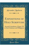 Expositions of Holy Scripture: Second Corinthians, Chaps; VII to End; Galatians and Philippians (Classic Reprint): Second Corinthians, Chaps; VII to End; Galatians and Philippians (Classic Reprint)