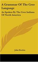 Grammar Of The Cree Language: As Spoken By The Cree Indians Of North America