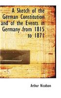 A Sketch of the German Constitution and of the Events in Germany from 1815 to 1871: (English)