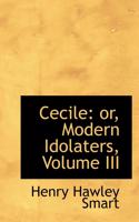 Cecile: Or, Modern Idolaters, Volume III
