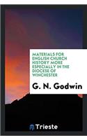 Materials for English Church History More Especially in the Diocese of Winchester