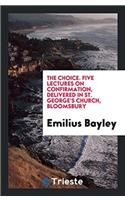 The Choice. Five Lectures on Confirmation, Delivered in St. George's Church, Bloomsbury