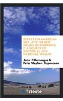 Essays on American Silk, and the Best Means of Rendering It a Source of Individual and National Wealth