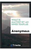 What Is Matter? by an Inner Templar