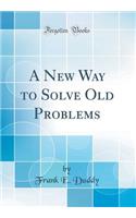 A New Way to Solve Old Problems (Classic Reprint)