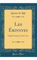 Les Érinnyes: Tragédie Antique en Deux Actes (Classic Reprint)