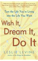Wish It, Dream It, Do It: Turn the Life You're Living Into the Life You Want