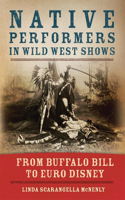 Native Performers in the Wild West Shows: From Buffalo Bill to Euro Disney