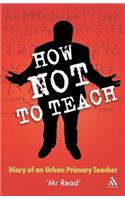 How Not to Teach: Diary of an Urban Primary Teacher(Practical Teaching Guides)