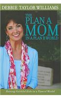 Plan a Mom in a Plan B World: Raising Faithful Kids in a Flawed World